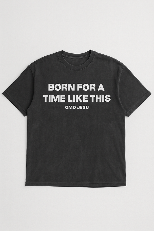 BORN FOR A TIME LIKE THIS — OMO JESU® Tee
